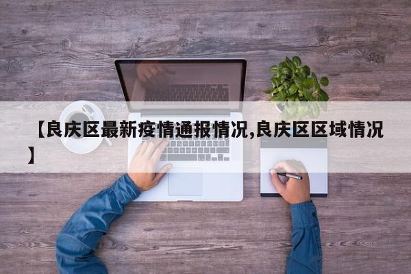 【良庆区最新疫情通报情况,良庆区区域情况】