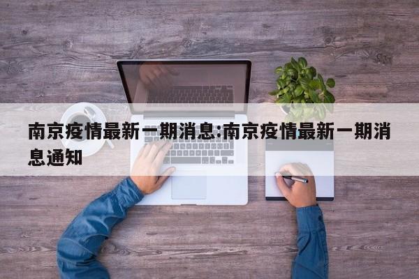 南京疫情最新一期消息:南京疫情最新一期消息通知