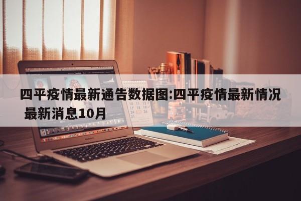 四平疫情最新通告数据图:四平疫情最新情况 最新消息10月