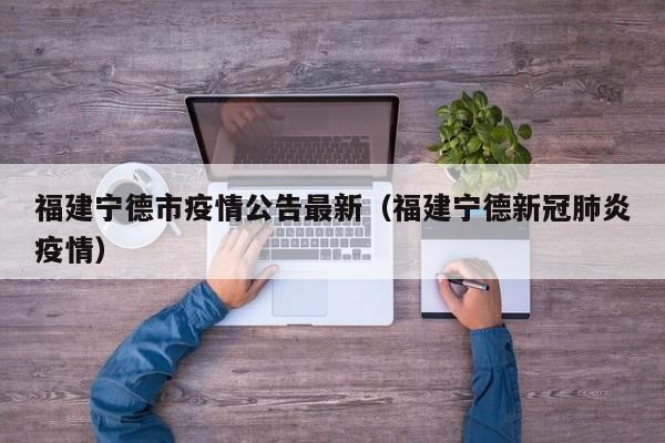 福建宁德市疫情公告最新（福建宁德新冠肺炎疫情）