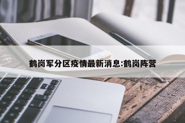 鹤岗军分区疫情最新消息:鹤岗阵营