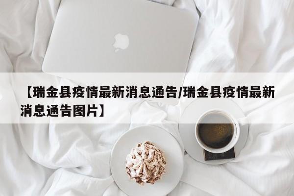 【瑞金县疫情最新消息通告/瑞金县疫情最新消息通告图片】