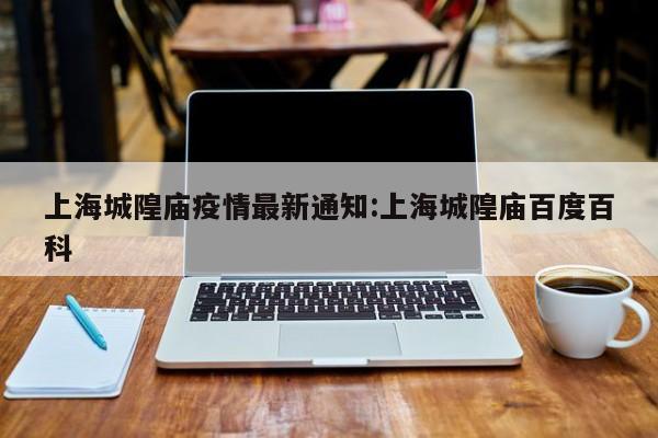 上海城隍庙疫情最新通知:上海城隍庙百度百科